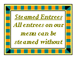 Text Box: Steamed EntreesAll entrees on our menu can be steamed without 